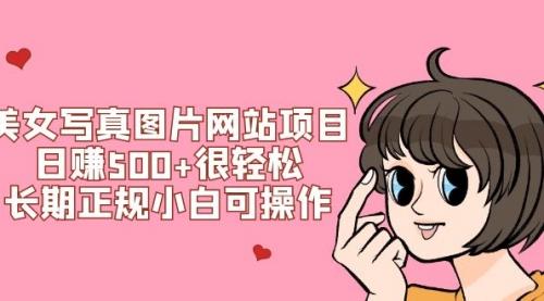 【第7949期】美女写真图片网站项目日赚500+很轻松，长期正规小白可操作 (搭建教程+源码)-勇锶商机网