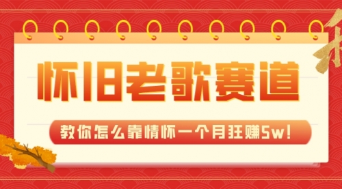 【第7958期】全新蓝海，怀旧老歌赛道，教你怎么靠情怀一个月狂赚5w！-勇锶商机网