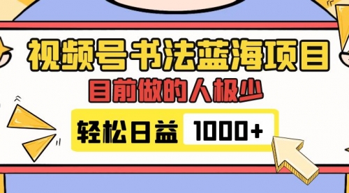 【第7963期】视频号书法蓝海项目，目前做的人极少，流量可观，变现简单，日入1000+-勇锶商机网