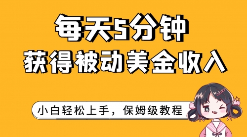 【第7964期】每天5分钟，获得被动美金收入，小白轻松上手-勇锶商机网