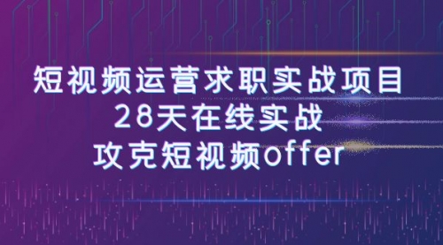 【第8015期】短视频运-营求职实战项目，28天在线实战，攻克短视频offer（46节课）-勇锶商机网