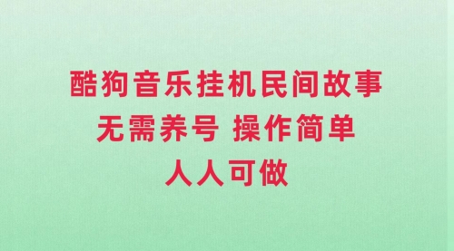 【第8042期】酷狗音乐挂机民间故事，无需养号，操作简单人人都可做-勇锶商机网