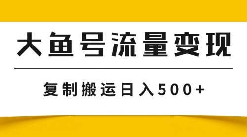 【第8043期】大鱼号流量变现玩法，播放量越高收益越高，无脑搬运复制日入500+-勇锶商机网