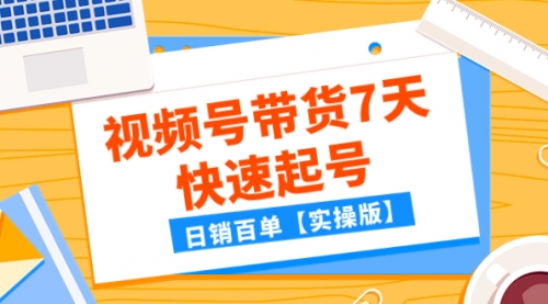 【第8083期】某公众号付费文章：视频号带货7天快速起号，日销百单【实操版】-勇锶商机网