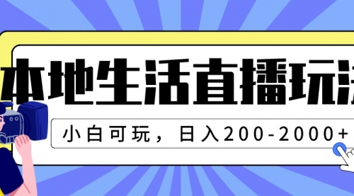 【第6338期】本地生活直播玩法，小白可玩，日入200-2000+