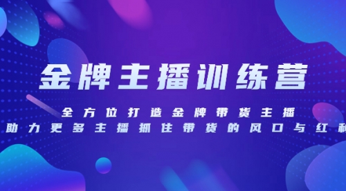 【第8258期】金牌主播特训营，全方位打造金牌带货主播，助力更多主播抓住带货的风口-勇锶商机网