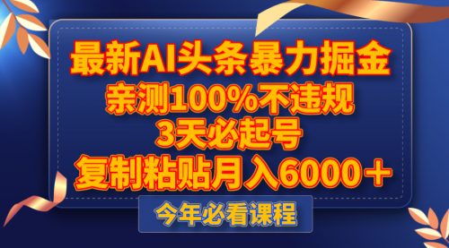 【第8269期】最新AI头条暴力掘金，3天必起号，亲测100%不违规，复制粘贴月入6000＋-勇锶商机网