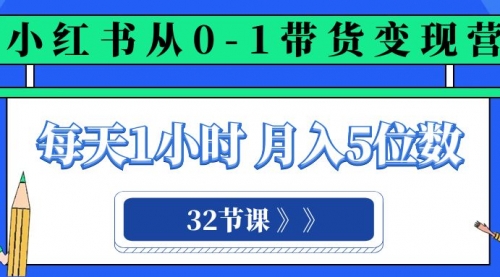 【第8315期】小红书 0-1带货变现营，每天1小时，轻松月入5位数（32节课）-勇锶商机网