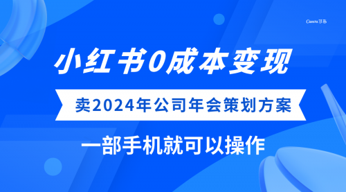 【第8365期】小红书0成本变现，卖2024年公司年会策划方案-勇锶商机网