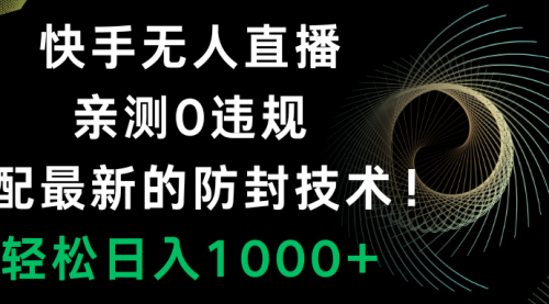 【第8454期】快手无人直播，0违规，搭配最新的防F技术！-勇锶商机网