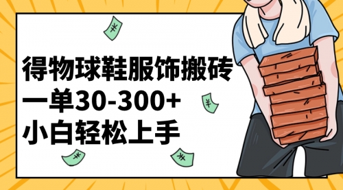 【第8488期】得物球鞋服饰搬砖一单30-300+ 小白轻松上手-勇锶商机网