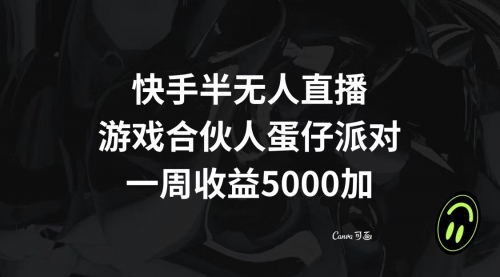 【第8512期】快手半无人直播，游戏合伙人蛋仔派对，一周收益5000+-勇锶商机网