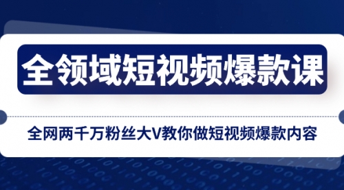 【第6670期】全领域短视频爆款课，全网两千万粉丝大V教你做短视频爆款内容