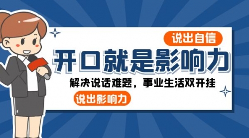 【第8536期】开口-就是影响力：说出-自信，说出-影响力！解决说话难题，事业生活双开挂-勇锶商机网