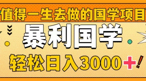 【第8572期】值得一生去做的国学项目，暴力国学，轻松日入3000+-勇锶商机网