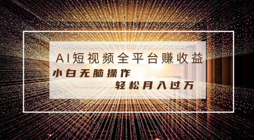 【第6788期】AI短视频，每天半小时轻松月入过万，适合任意人群，小白无脑操作