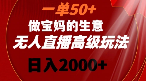 【第8725期】一单50+做宝妈的生意 无人直播高级玩法 日入2000+-勇锶商机网