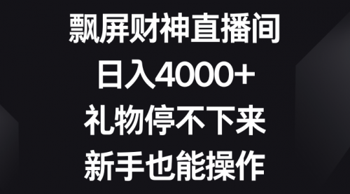 【第8731期】飘屏财神直播间，日入4000+，礼物停不下来，新手也能操作-勇锶商机网