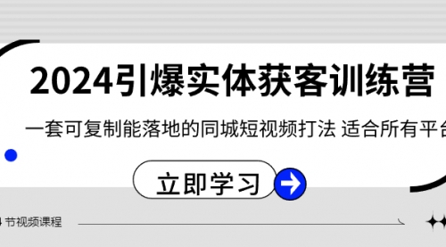 【第6839期】2024·引爆实体获客训练营 一套可复制能落地的同城短视频打法 适合所有平台