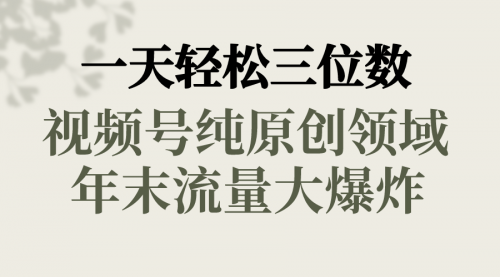 【第6845期】一天轻松三位数视频号纯原创领域视频号分成计划，春节童子送祝福