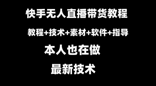 【第8818期】快手无人直播带货教程+素材+教程+软件-勇锶商机网