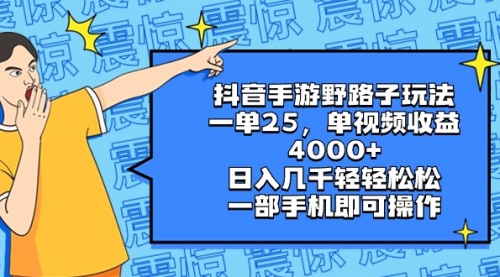 【第6946期】抖音手游野路子玩法，一单25，单视频收益4000+，日入几千轻轻松松