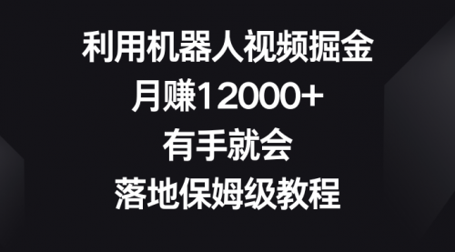 【第8851期】利用机器人视频掘金，月赚12000+，有手就会，落地保姆级教程-勇锶商机网