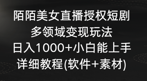 【第8963期】陌陌美女直播授权短剧，多领域变现玩法，日入1000+-勇锶商机网