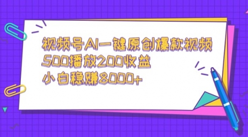 【第9048期】视频号AI一键原创爆款视频，500播放200收益-勇锶商机网