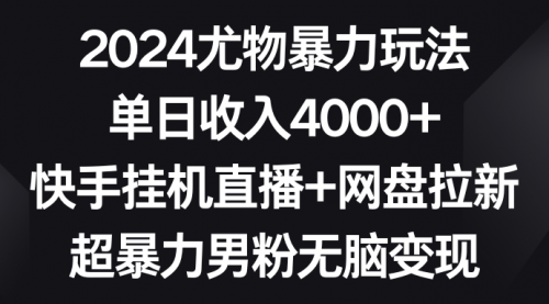 【第9076期】2024尤物暴力玩法 单日收入4000+快手挂机直播+网盘拉新-勇锶商机网