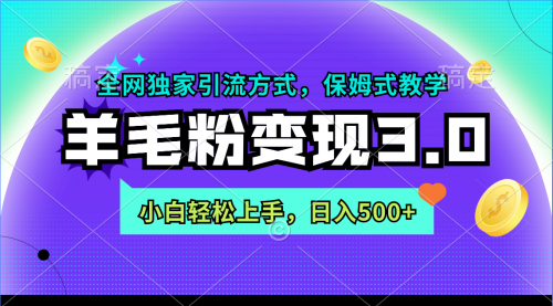 【第9106期】羊毛粉变现3.0 全网独家引流方式，小白轻松上手，日入500+-勇锶商机网