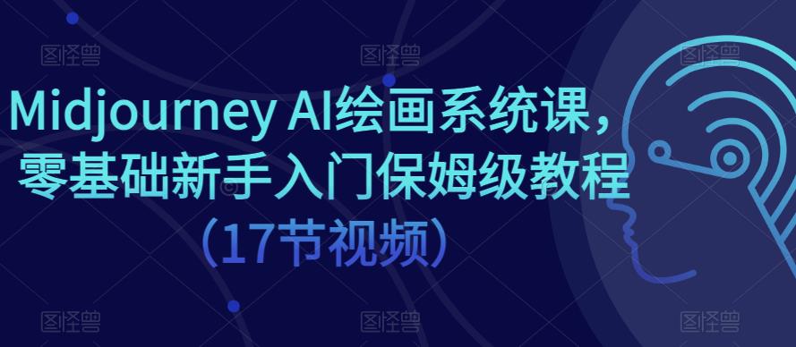 【第9478期】Midjourney-AI人工智能 文本绘画培训班：初级篇/中级篇/高级篇（17节）-勇锶商机网