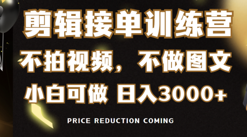 【第9184期】剪辑接单训练营，不拍视频，不做图文，适合所有人，日入3000+-勇锶商机网