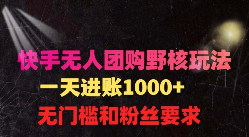 【第9548期】快手无人团购带货野核玩法，一天4位数 无任何门槛-勇锶商机网