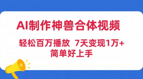 【第9510期】AI制作神兽合体视频，轻松百万播放，七天变现1万+简单好上手（工具+素材）-勇锶商机网