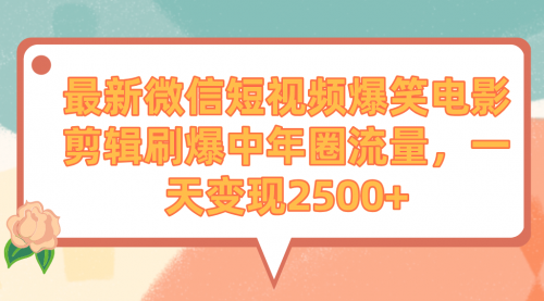 【第9269期】最新微信短视频爆笑电影剪辑刷爆中年圈流量，一天变现2500+-勇锶商机网