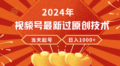 【第9490期】2024年视频号最新过原创技术，当天起号，收入稳定，日入1000+-勇锶商机网