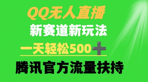 【第9236期】QQ无人直播 新赛道新玩法 一天轻松500+ 腾讯官方流量扶持-勇锶商机网