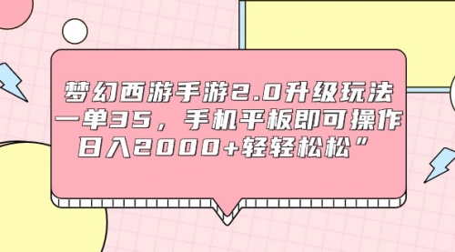 【第9275期】梦幻西游手游2.0升级玩法，一单35，手机平板即可操作，日入2000+轻轻松松”-勇锶商机网