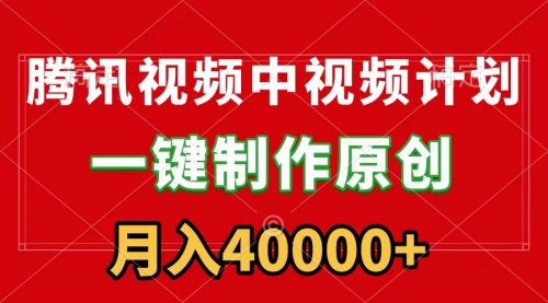 【第7152期】腾讯视频APP中视频计划，一键制作，刷爆流量分成收益，月入40000+附软件