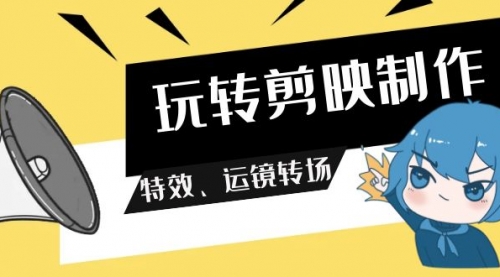 【第9360期】玩转剪映制作，特效、运镜转场（113节视频）-勇锶商机网