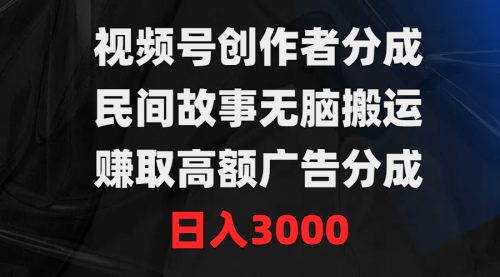 【第9350期】视频号创作者分成，民间故事无脑搬运，赚取高额广告分成，日入3000-勇锶商机网