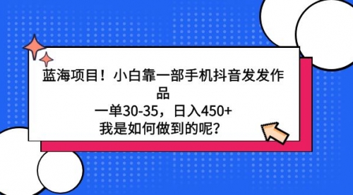 【第9170期】蓝海项目！小白靠一部手机抖音发发作品，一单30-35-勇锶商机网