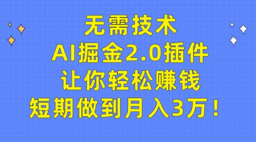 【第9463期】无需技术，AI掘金2.0插件让你轻松赚钱，短期做到月入3万！-勇锶商机网