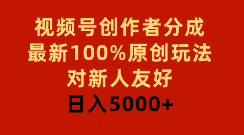 【第9425期】视频号创作者分成，最新100%原创玩法，对新人友好，日入5000+-勇锶商机网