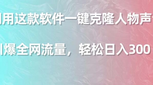 【第9144期】利用这款软件一键克隆人物声音，引爆全网流量-勇锶商机网