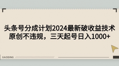 【第9408期】头条号分成计划2024最新破收益技术，原创不违规，三天起号日入1000+-勇锶商机网