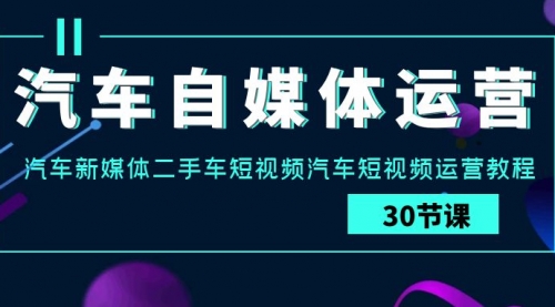 【第9494期】汽车-自媒体运营实战课：汽车-新媒体二手车短视频汽车短视频运营教程-勇锶商机网