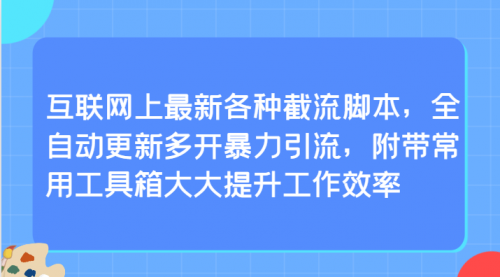 【第9455期】互联网上最新各种截流脚本，全自动更新多开暴力引流，附带常用工具箱大大提升工作效率-勇锶商机网