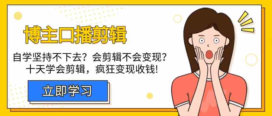 【第9428期】博主-口播剪辑，自学坚持不下去？会剪辑不会变现？十天学会剪辑，疯狂收钱-勇锶商机网